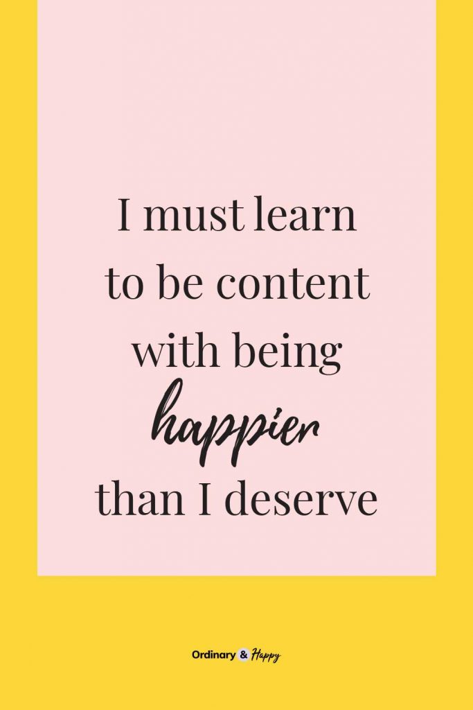Happiness quote image (“I must learn to be content with being happier than I deserve.”- Jane Austen.)