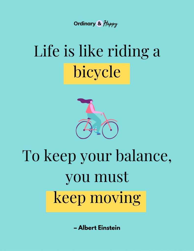 Inspirational Quote - Life is like riding a bicycle. To keep your balance, you must keep moving. Albert Einstein
