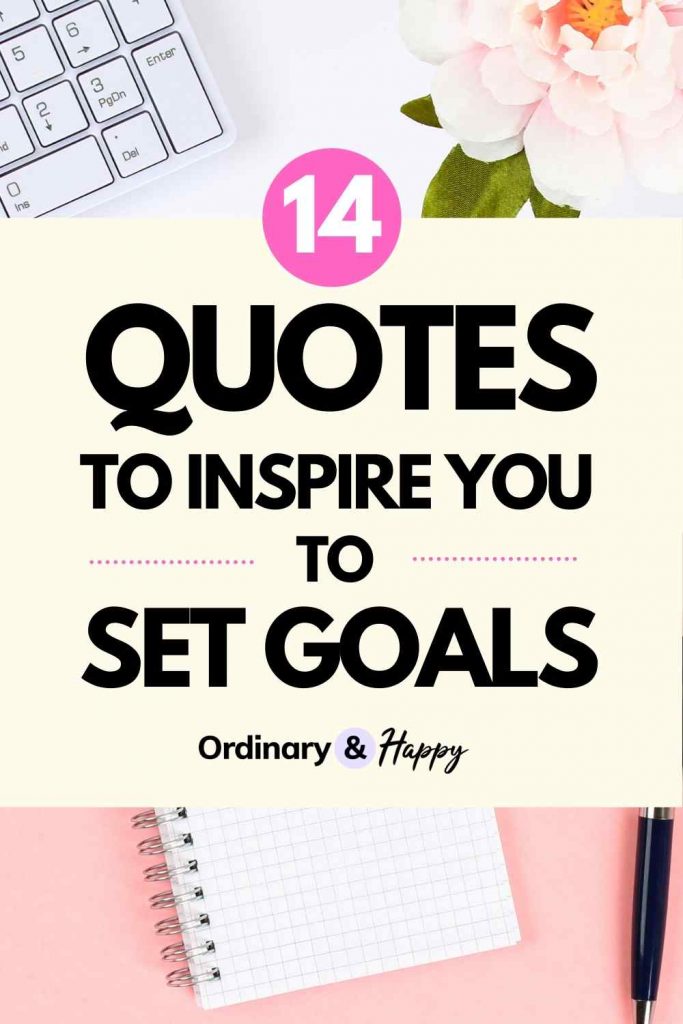 14 Quotes to Inspire You to Set Goals - Ordinary & Happy. Goal Setting Quotes.