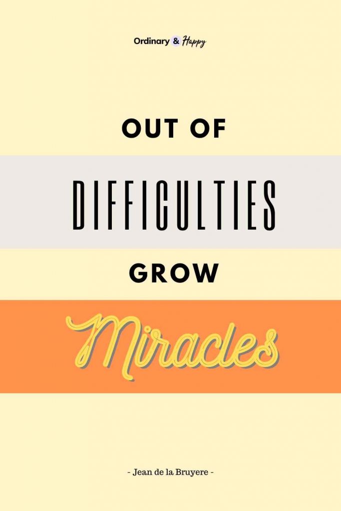 "Out of difficulties grow miracles." - Jean de la Bruyere Quote