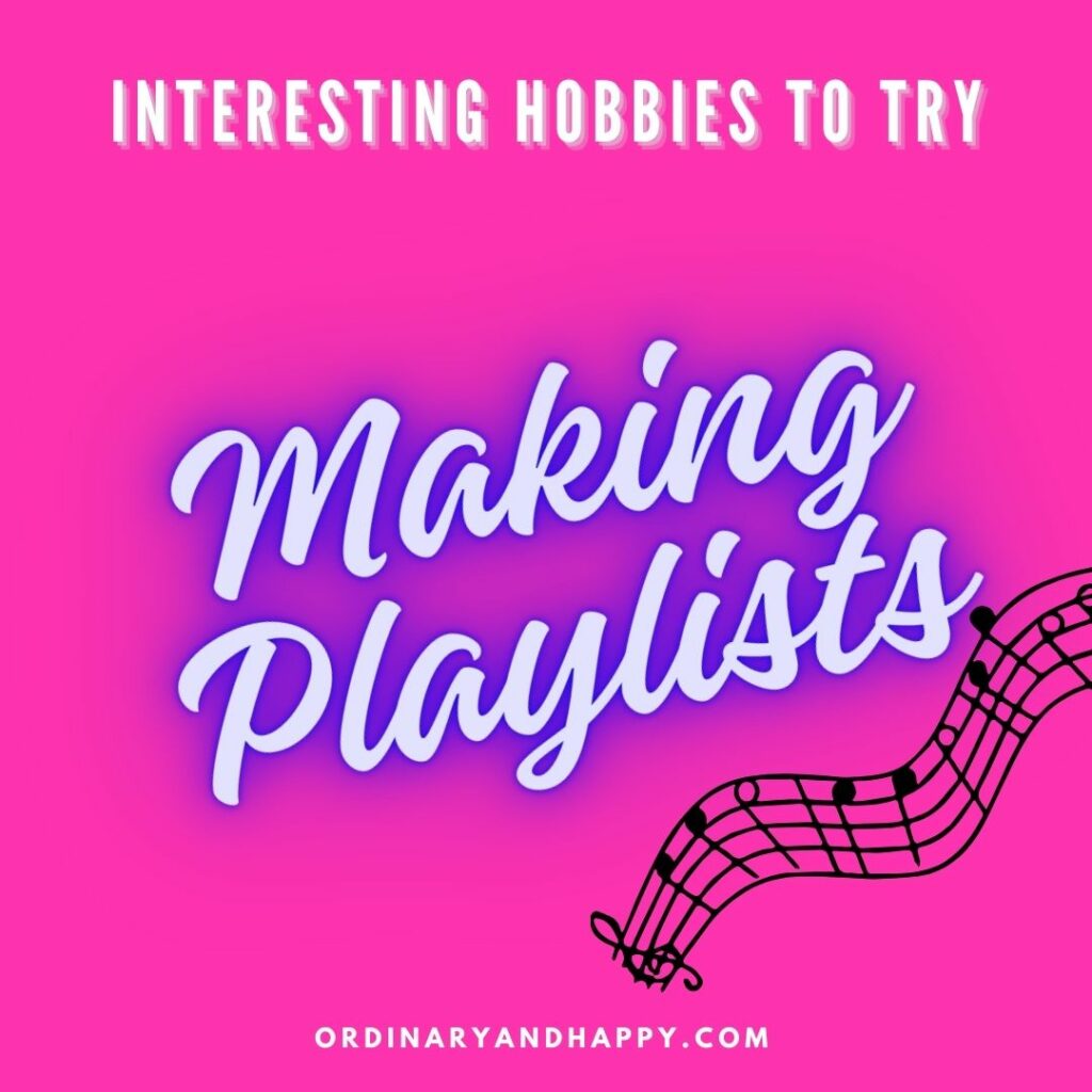 interesting hobbies to try - making playlists