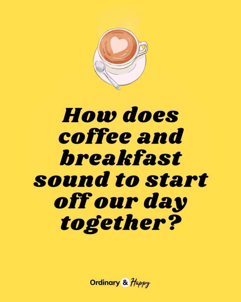 good morning message - How does coffee and breakfast sound to start off our day together?