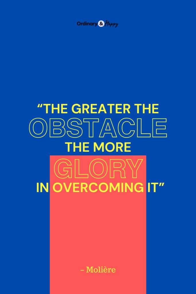 "The greater the obstacle, the more glory in overcoming it." quote by Molière